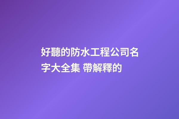 好聽的防水工程公司名字大全集 帶解釋的-第1張-公司起名-玄機(jī)派